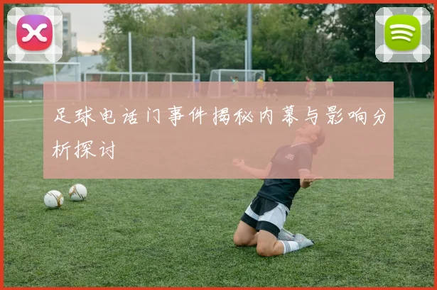 足球电话门事件揭秘内幕与影响分析探讨