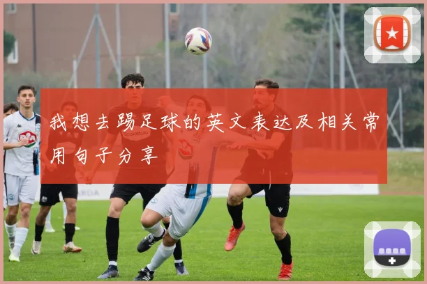 我想去踢足球的英文表达及相关常用句子分享